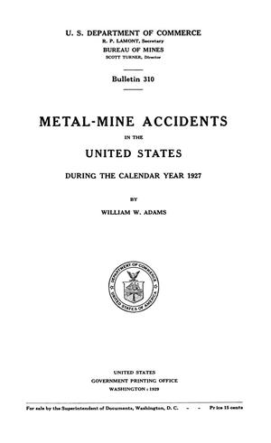Primary view of object titled 'Metal-Mine Accidents in the United States During the Calendar Year 1927'.