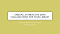 Presentation: Tableau: Interactive Data Visualizations For Your Library