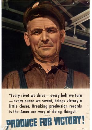 Primary view of object titled '"Every rivet we drive -- every bolt we turn -- every ounce we sweat, brings victory a little closer. Breaking production records is the American way of doing things!" : produce for victory!'.