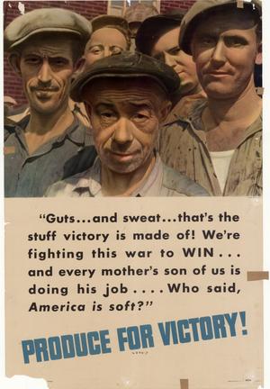 Primary view of object titled '"Guts -- and sweat -- that's the stuff victory is made of! We're fighting this war to win -- and every mother's son of us is doing his job --  Who said, America is soft?" : produce for victory!'.