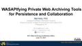 Presentation: WASAPIfying Private Web Archiving Tools for Persistence and Collabora…