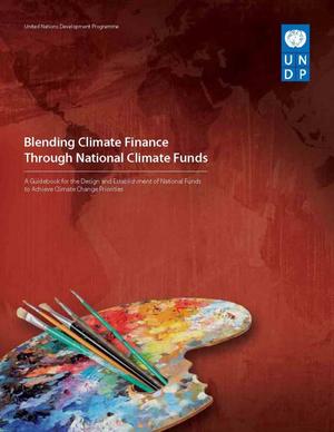 Primary view of object titled 'Blending Climate Finance Through National Climate Funds: A Guidebook for the Design and Establishment of National Funds to Achieve Climate Change Priorities'.