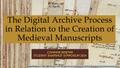 Presentation: The Digital Archive Process in Relation to the Creation of Medieval M…