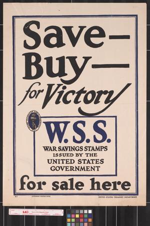 Primary view of object titled 'Save--buy--for victory, W.S.S.  for sale here : war savings stamps issued by the United States Government'.