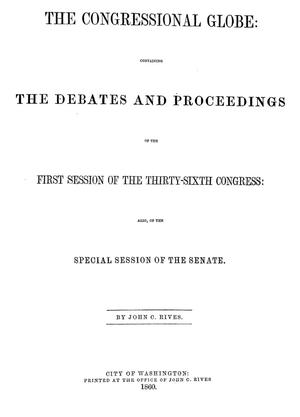 Primary view of object titled 'The Congressional Globe: Containing the Debates and Proceedings of the First Session of the Thirty-Sixth Congress: Also of the Special Session of the Senate'.