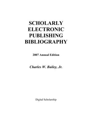 Primary view of object titled 'Scholarly Electronic Publishing Bibliography: 2007 Annunal Edition'.