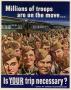 Poster: Millions of troops are on the move-- : is your trip necessary?