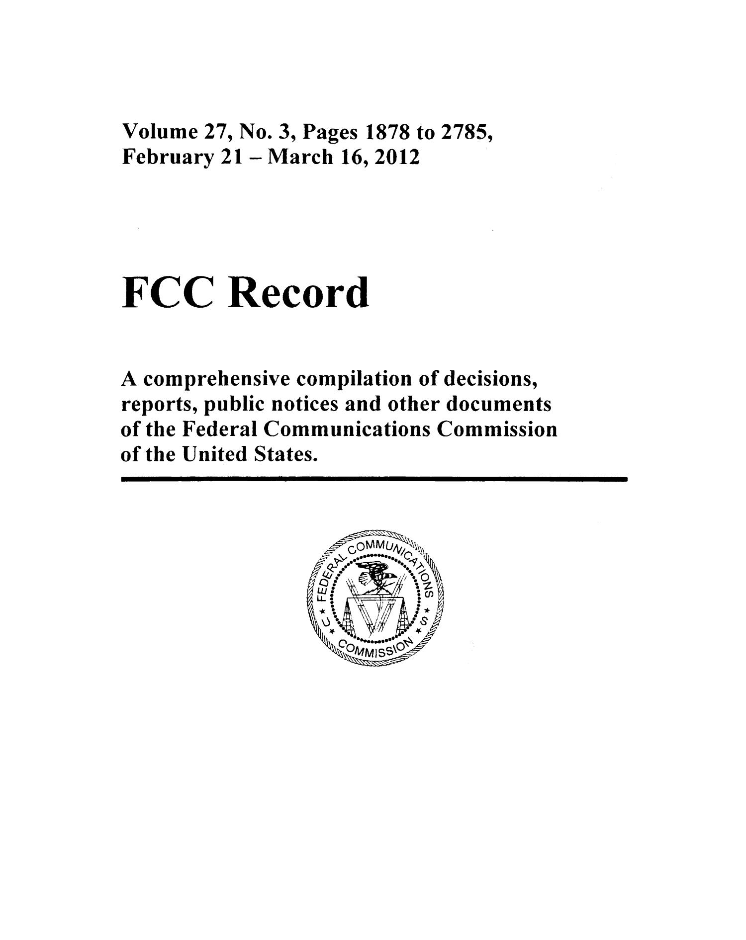 FCC Record, Volume 27, No. 3, Pages 1878 to 2785, February 21 - March 16, 2012
                                                
                                                    Front Cover
                                                