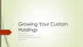 Presentation: Growing Your Custom Holdings