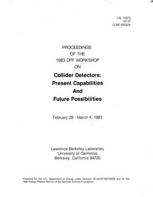 PROCEEDINGS OF THE 1983 DPF WORKSHOP ON COLLIDER DETECTORS: PRESENT CAPABILITIES AND FUTURE POSSIBILITIES, FEB. 28 - MARCH 4, 1983.