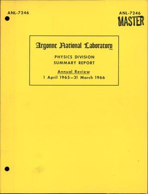 PHYSICS DIVISION SUMMARY REPORT. Annual Review, April 1, 1965--March 31, 1966.