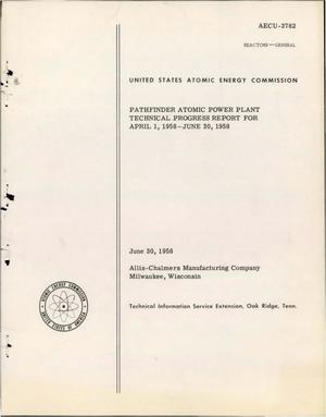 Pathfinder Atomic Power Plant Technical Progress Report for April 1, 1958- June 30, 1958