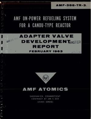 AMF ON-POWER REFUELING SYSTEM FOR A CANDU-TYPE REACTOR. ADAPTER VALVE DEVELOPMENT REPORT