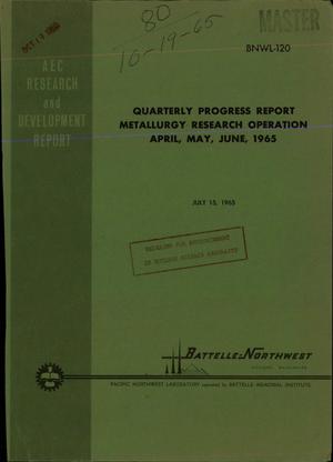 METALLURGY RESEARCH OPERATION QUARTERLY PROGRESS REPORT, APRIL-JUNE 1965