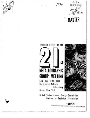 Technical Papers of the 21st Metallographic Group Meeting Held May 10--12, 1967, Brookhaven National Laboratory, Upton, New York.