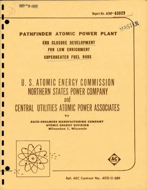 Pathfinder Atomic Power Plant. End Closure Development for Low Enrichment Superheater Fuel Rods