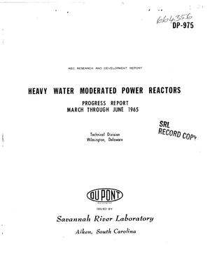 HEAVY WATER MODERATED POWER REACTORS PROGRESS REPORT, MARCH-JUNE 1965