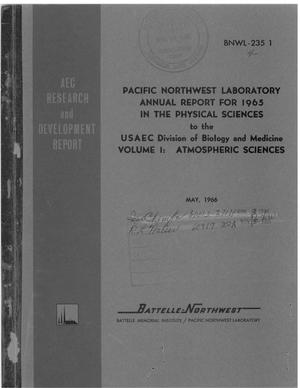 PACIFIC NORTHWEST LABORATORY ANNUAL REPORT FOR 1965 IN THE PHYSICAL SCIENCES. VOLUME 1. ATMOSPHERIC SCIENCES
