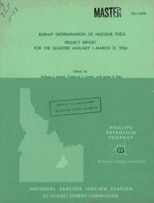 BURNUP DETERMINATION OF NUCLEAR FUELS. Project Report for the Quarter January 1-March 31, 1966.