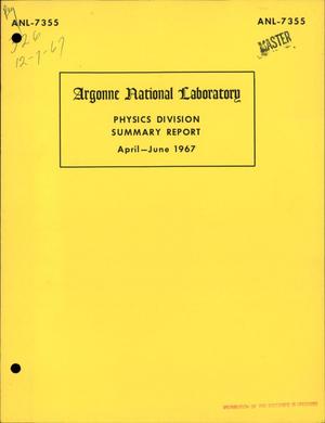 PHYSICS DIVISION SUMMARY REPORT, APRIL--JUNE 1967.