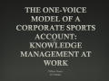 Presentation: The One-Voice Model of a Corporate Sports Account: Knowledge Manageme…