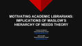 Presentation: Motivating Academic Librarians: Implications of Maslow’s Hierarchy of…