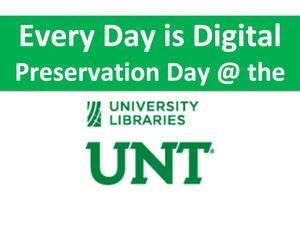 Primary view of object titled 'Every Day is Digital Preservation Day @ the UNT Libraries'.