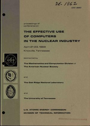 PROCEEDINGS OF CONFERENCE ON THE EFFECTIVE USE OF COMPUTERS IN THE NUCLEAR INDUSTRY, KNOXVILLE, TENNESSEE, APRIL 21--23, 1969.