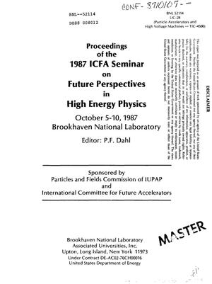 Proceedings of the 1987 ICFA (International Committee for Future Accelerators) seminar on future perspectives in high energy physics