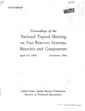 PROCEEDINGS OF THE NATIONAL TOPICAL MEETING ON FAST REACTOR SYSTEMS, MATERIALS, AND COMPONENTS, CINCINNATI, OHIO, APRIL 2--4, 1968.