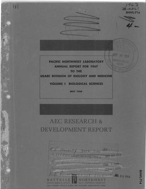 PACIFIC NORTHWEST LABORATORY ANNUAL REPORT FOR 1967 TO THE USAEC DIVISION OF BIOLOGY AND MEDICINE. VOLUME I. BIOLOGICAL SCIENCES.