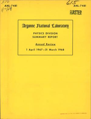 PHYSICS DIVISION SUMMARY REPORT. Annual Review, April 1, 1967--March 31, 1968
