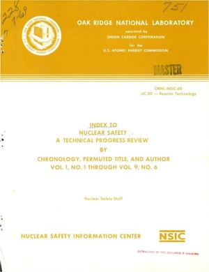 INDEX TO NUCLEAR SAFETY. A TECHNICAL PROGRESS REVIEW BY CHRONOLOGY, PERMUTED TITLE, AND AUTHOR, VOL. 1, NO. 1 THROUGH VOL. 9, NO. 6.