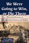 Primary view of We Were Going to Win, or Die There: with the Marines at Guadalcanal, Tarawa, and Saipan