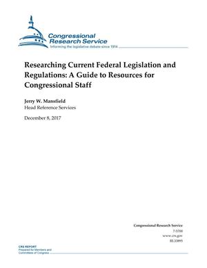 Researching Current Federal Legislation and Regulations: A Guide to Resources for Congressional Staff