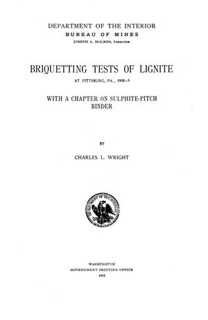Briquetting Tests of Lignite at Pittsburgh, Pennsylvania, 1908-9 : With a Chapter on Sulphite-Pitch Binder