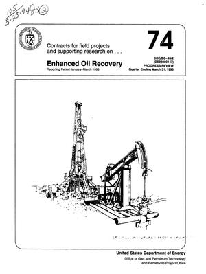 Contracts for field projects and supporting research on enhanced oil recovery: Progress review No. 74, Quarter ending March 31, 1993