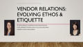 Presentation: Vendor Relations: Evolving Ethos & Etiquette