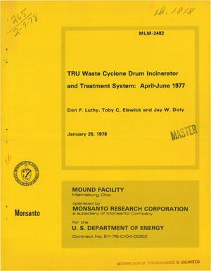 TRU Waste Cyclone Drum Incinerator and Treatment System: April--June 1977.