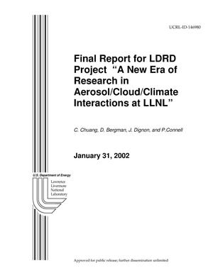 Final Report for LDRD Project ''A New Era of Research in Aerosol/Cloud/Climate Interactions at LLNL''