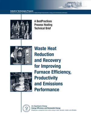 Waste Heat Reduction and Recovery for Improving Furnace Efficiency, Productivity and Emissions Performance: A BestPractices Process Heating Technical Brief