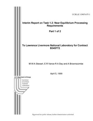 Interim report on task 1.2: near equilibrium processing requirements part 1 of 2 to Lawrence Livermore National Laboratory for contract b345772