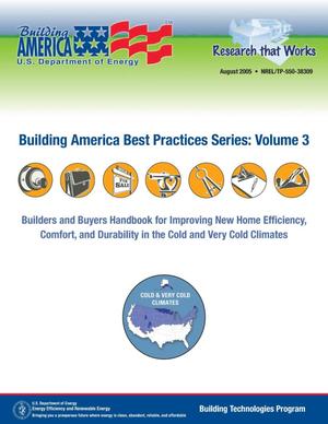 Primary view of object titled 'Building America Best Practices Series: Volume 3; Builders and Buyers Handbook for Improving New Home Efficiency, Comfort, and Durability in Cold and Very Cold Climates'.