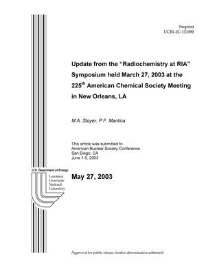 Update from the''Radiochemistry at RIA'' Symposium held March 27, 2003 at the 225th American Chemical Society Meeting in New Orleans, LA
