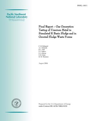 Final Report - Gas Generation Testing of Uranium Metal in Simulated K Basin Sludge and in Grouted Sludge Waste Forms