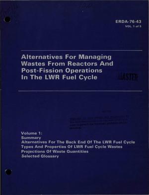 Alternatives for managing wastes from reactors and post-fission operations in the LWR fuel cycle. Volume 1. Summary: alternatives for the back of the LWR fuel cycle types and properties of LWR fuel cycle wastes projections of waste quantities; selected glossary