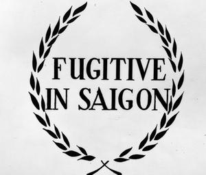 [Fugitive in Saigon]
