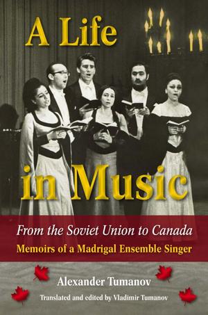 Primary view of object titled 'A Life in Music from the Soviet Union to Canada: Memoirs of a Madrigal Ensemble Singer'.