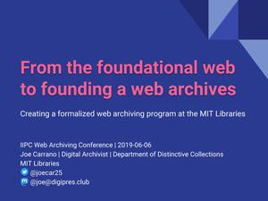 Primary view of object titled 'From the foundational web to founding a web archives: Creating a formalized web archiving program at the MIT Libraries'.