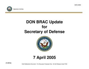 USD(AT&L) Wynn’s Weekly Update to SECDEF: DON BRAC Update for Secretary of Defense (7 Apr 05)